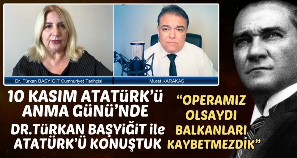 DR TÜRKAN BAŞYİĞİT İLE ATATÜRK